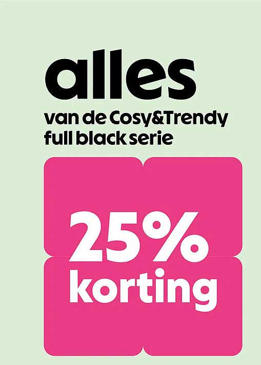 alles van de Cosy&Trendy full black serie 25% korting