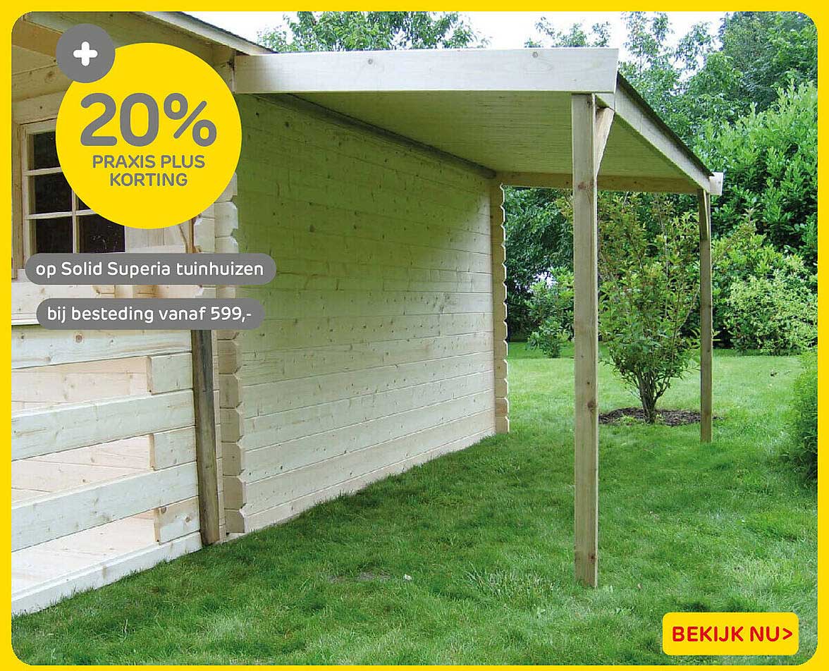 20% Praxis Plus korting op Solid Superia tuinhuizen bij besteding vanaf 599,-