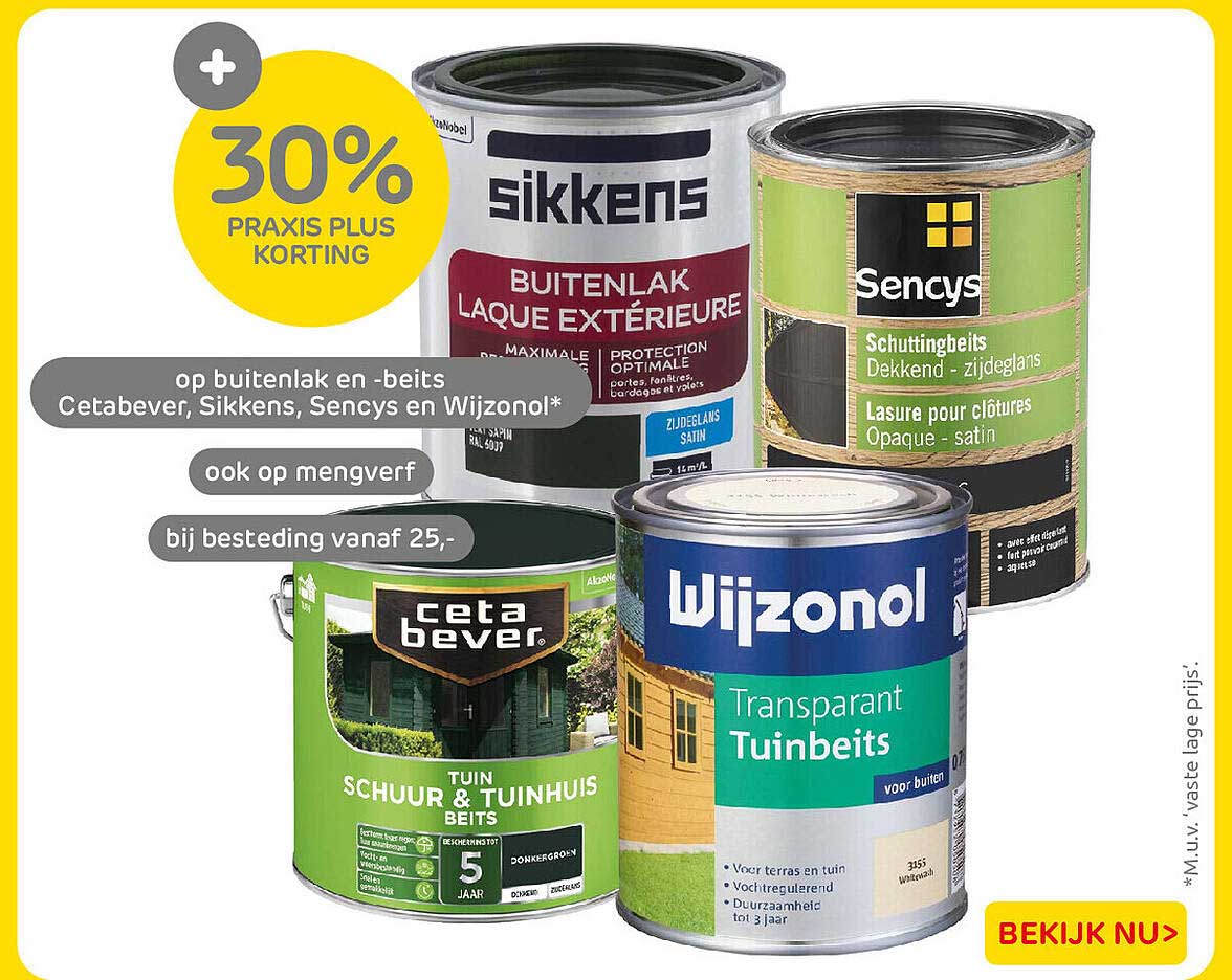 30% Praxis Plus korting op buitenlak en -beits Cetabever, Sikkens, Sencys en Wijzonol ook op mengverf bij besteding vanaf 25,-