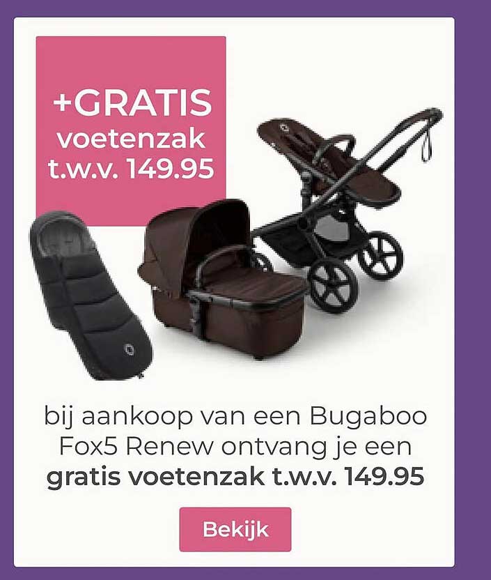 bij aankoop van een Bugaboo Fox5 Renew ontvang je een gratis voetenzak t.w.v. 149.95