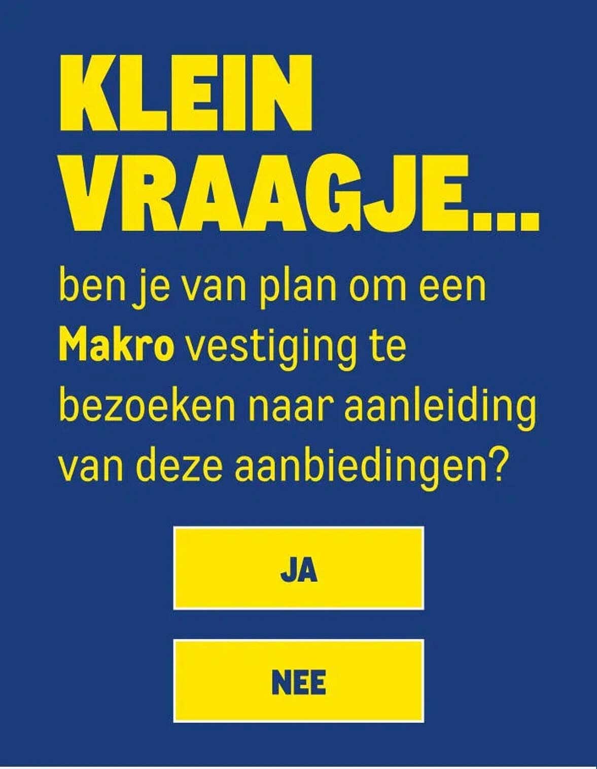 KLEIN VRAAGJE... ben je van plan om een Makro vestiging te bezoeken naar aanleiding van deze aanbiedingen?