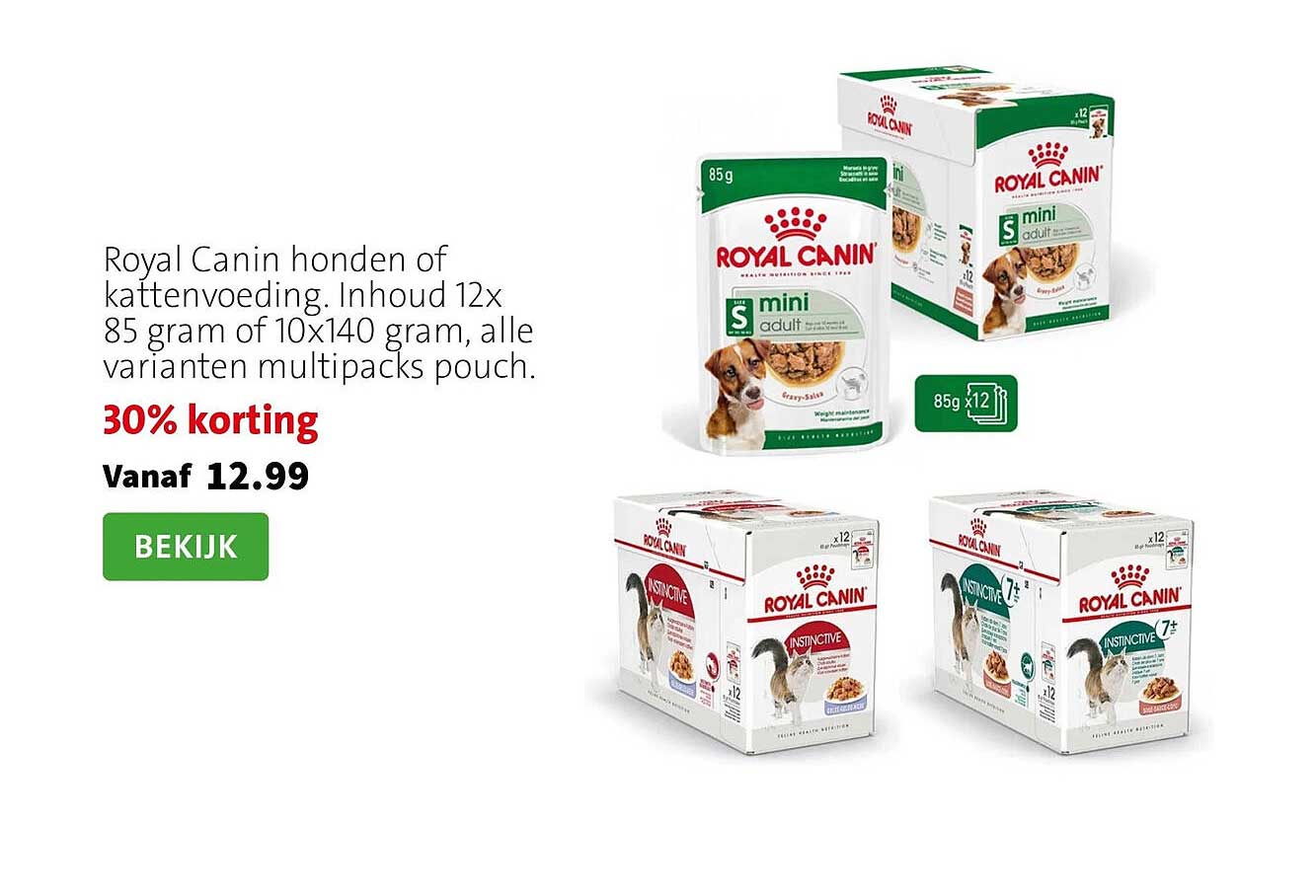 Royal Canin honden of kattenvoeding. Inhoud 12x 85 gram of 10x140 gram, alle varianten multipacks pouch. 30% korting