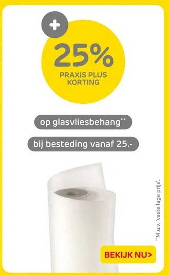25% PRAKTIJK PLUS KORTING op glasvliesbehang bij besteding vanaf 25.-