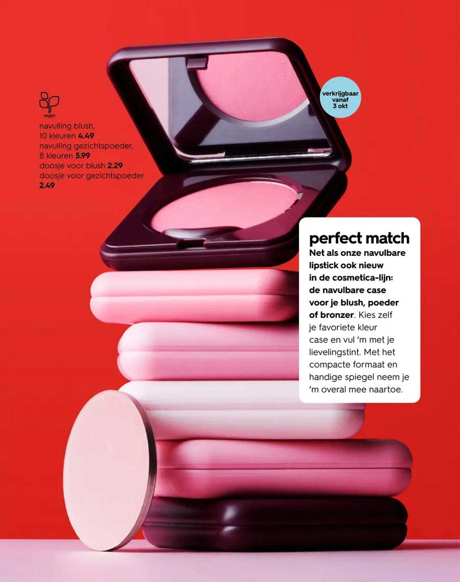 navulling blush, 10 kleuren 4.49, navulling gezichtspoeder, 8 kleuren 5.99, doosje voor blush 2.29, doosje voor gezichtspoeder 2.49