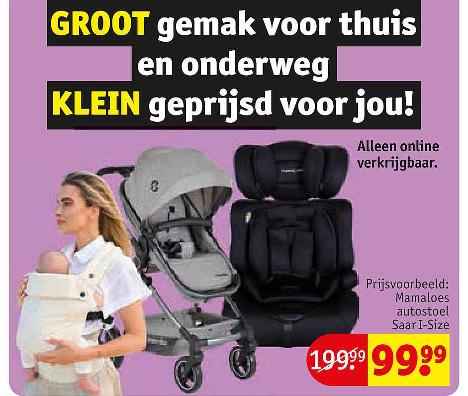 GROOT gemak voor thuis en onderweg KLEIN geprijsd voor jou! Alleen online verkrijgbaar. Prijsvoorbeeld: Mamaloees autostoel Saar I-Size