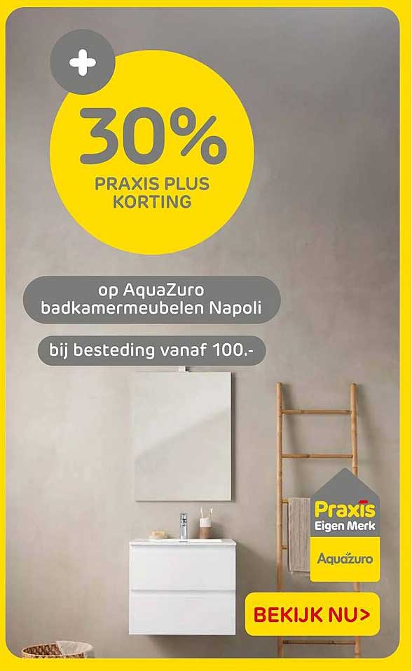 30% Praxis Plus korting op AquaZuro badkamermeubelen Napoli bij besteding vanaf 100.-