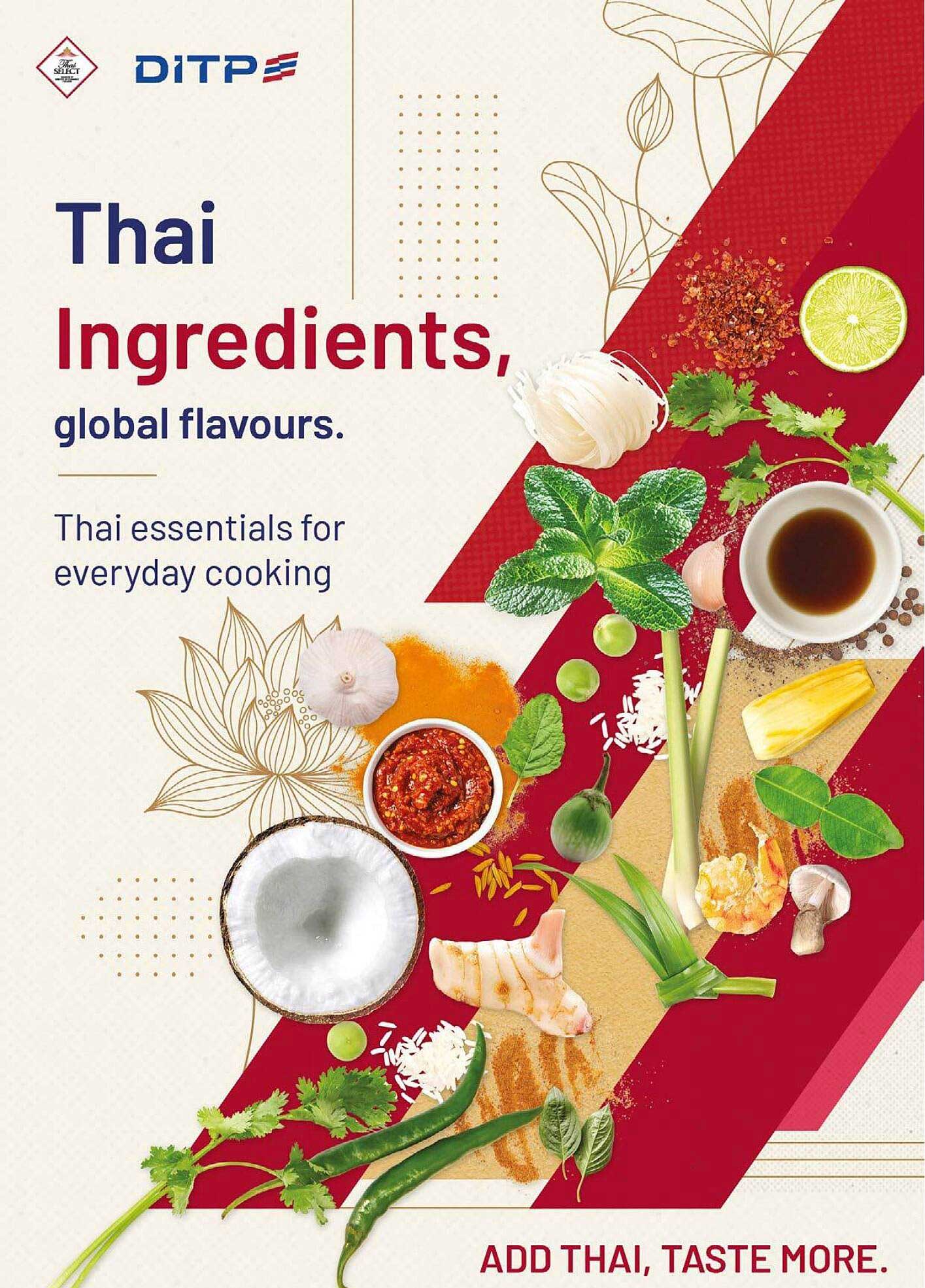 Thai Ingredients, global flavours. Thai essentials for everyday cooking ADD THAI, TASTE MORE.