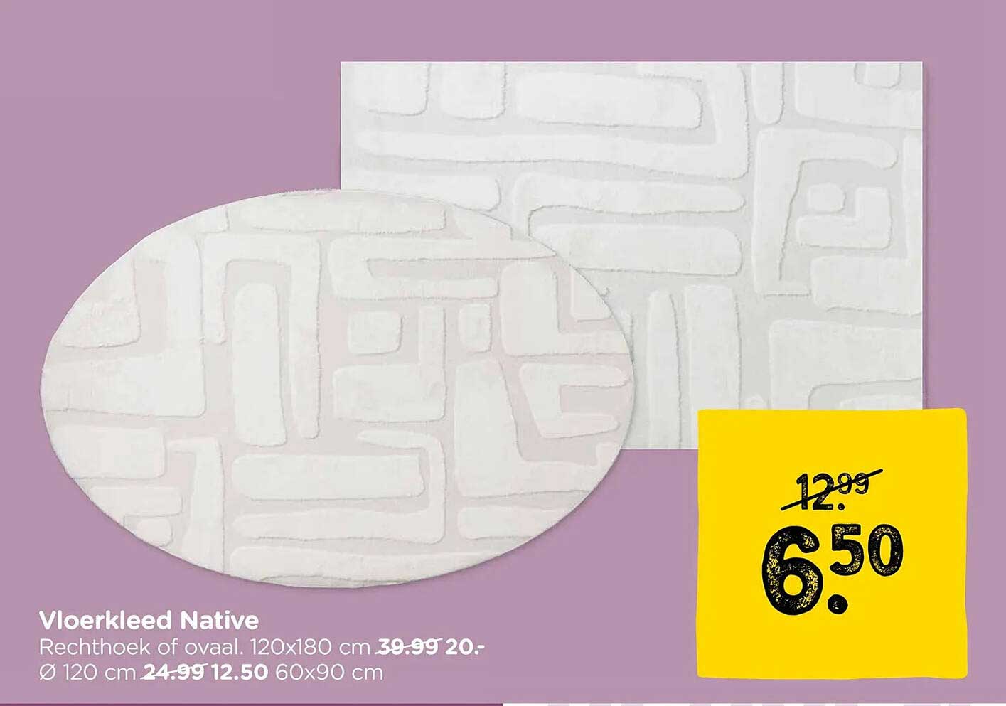 Vloerkleed Native Rechthoek of ovaal. 120x180 cm 39.99 20.- Ø 120 cm 24.99 12.50 60x90 cm