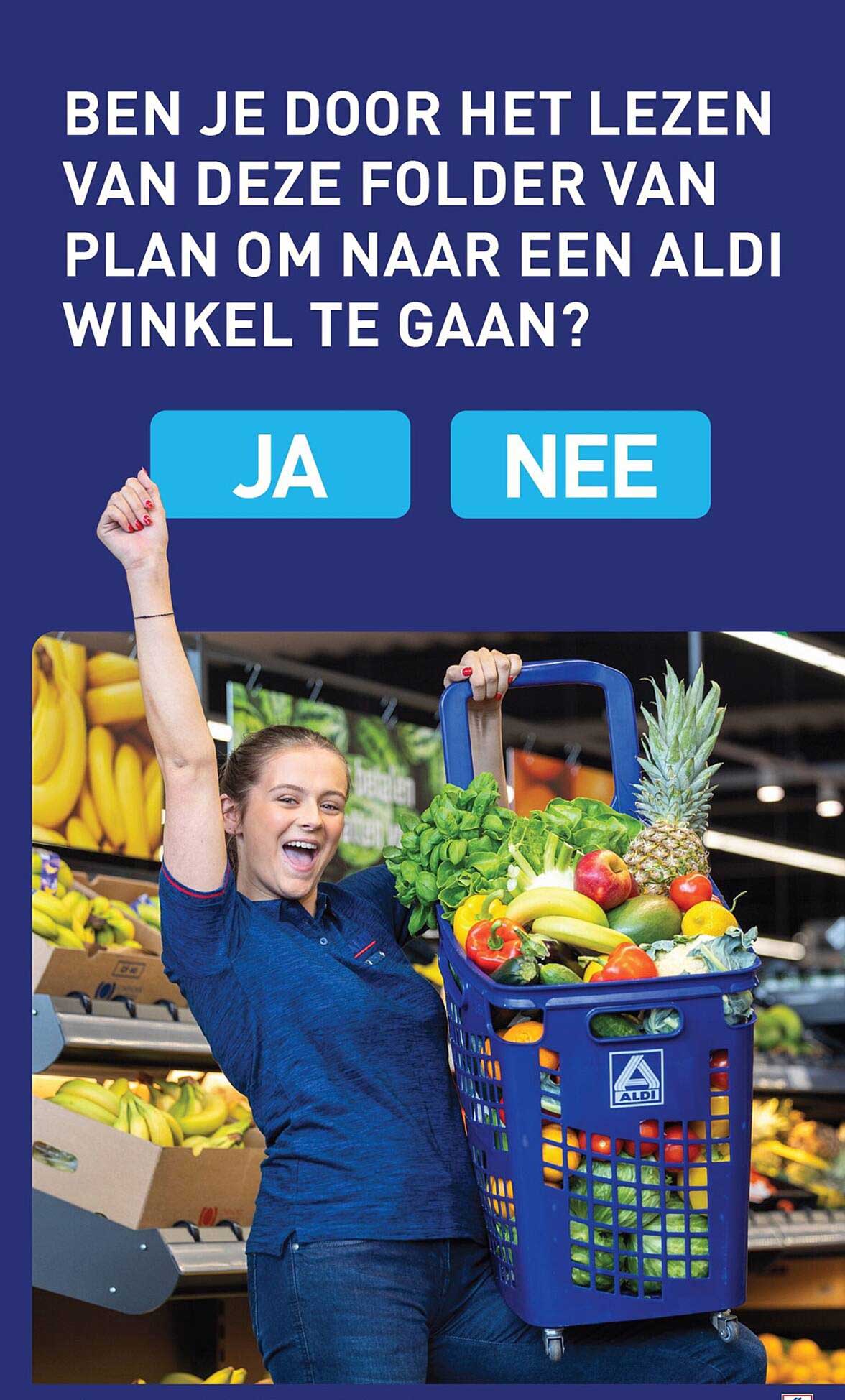 BEN JE DOOR HET LEZEN VAN DEZE FOLDER VAN PLAN OM NAAR EEN ALDI WINKEL TE GAAN?
