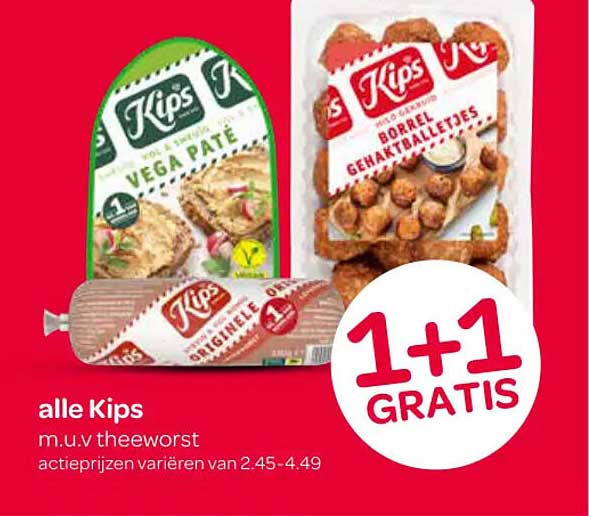 alle Kips m.u.v theeworst 1+1 GRATIS
