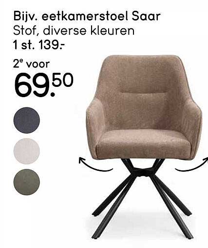 Bijv. eetkamerstoel Saar Stoff, diverse kleuren 1 st. 139:- 2e voor 69.50