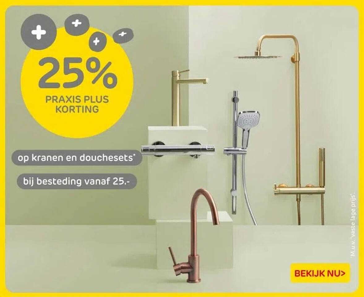 25% PRAKIS PLUS KORTING op kranen en douchesets bij besteding vanaf 25,-