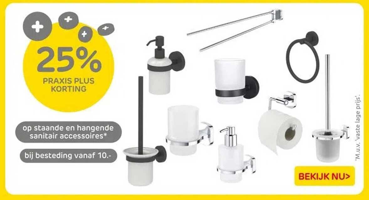 25% PRAKTIJS PLUS KORTING op staande en hangende sanitair accessoires* bij besteding vanaf 10.-
