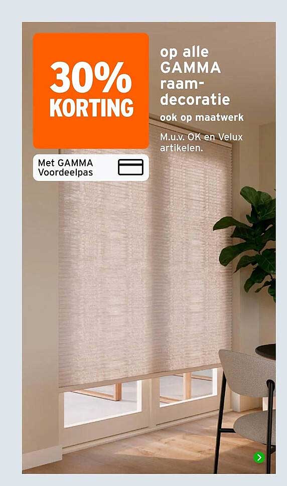 30% KORTING op alle GAMMA raamdecoratie ook op maatwerk M.u.v. OK en Velux artikelen. Met GAMMA Voordeelpas