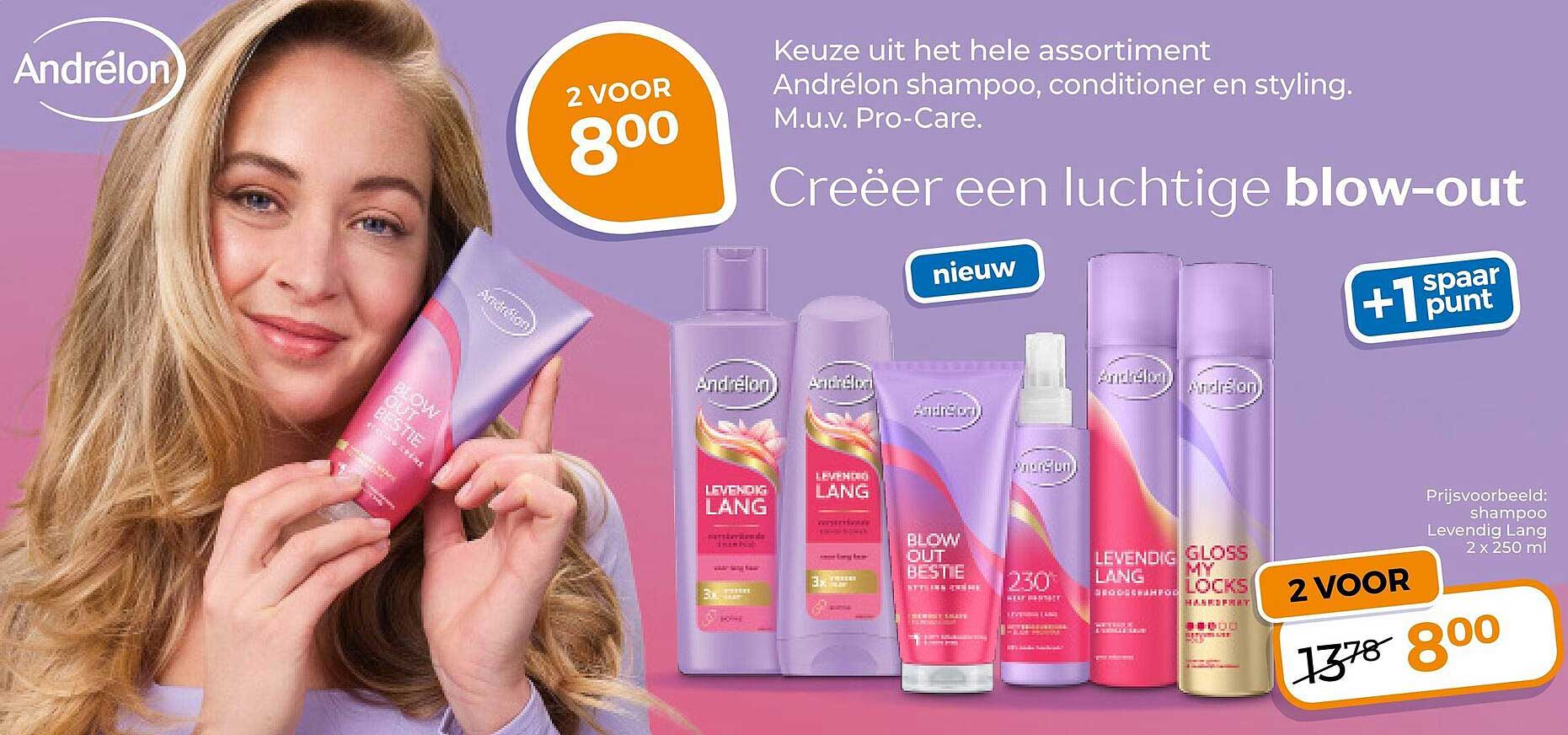 Keuze uit het hele assortiment Andrélon shampoo, conditioner en styling. M.u.v. Pro-Care. Creëer een luchtige blow-out 2 VOOR 8,00 +1 spaar punt