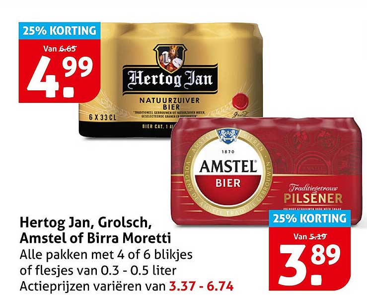 Hertog Jan, Grolsch, Amstel of Birra Moretti Alle pakken met 4 of 6 blikjes of flesjes van 0.3 - 0.5 liter Actieprijzen variëren van 3.37 - 6.74 25% KORTING