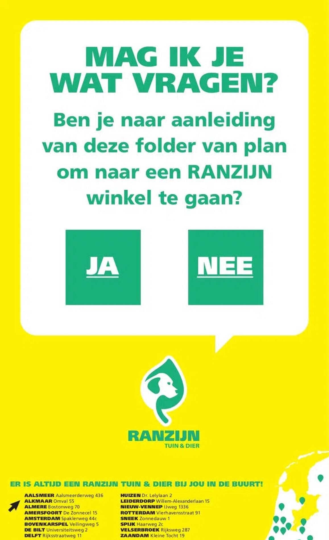 MAG IK JE WAT VRAGEN? Ben je naar aanleiding van deze folder van plan om naar een RANZIJN winkel te gaan? JA NEE
