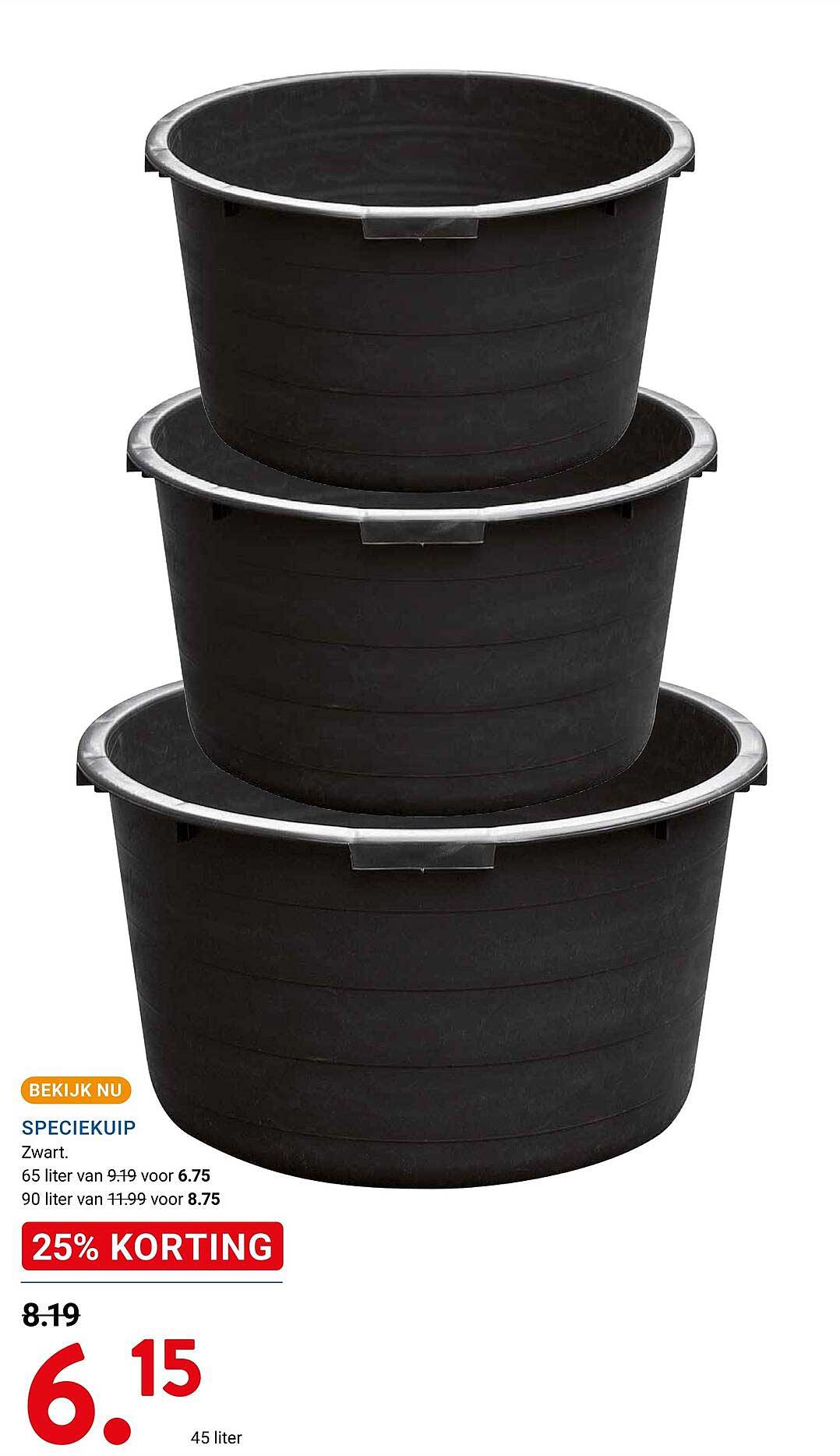 SPECIEKUIP Zwart. 65 liter van 9.19 voor 6.75 90 liter van 11.99 voor 8.75 25% KORTING