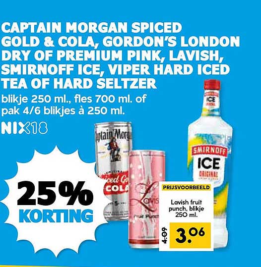 CAPTAIN MORGAN SPICED GOLD & COLA, GORDON’S LONDON DRY OF PREMIUM PINK, LAVISH, SMIRNOFF ICE, VIPER HARD ICED TEA OF HARD SELTZER 25% KORTING