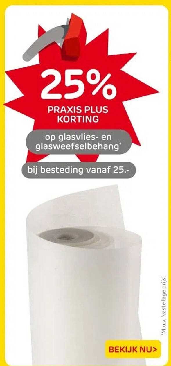 25% PRAKIS PLUS KORTING op glasvlies- en glasweefselbehang bij besteding vanaf 25.-