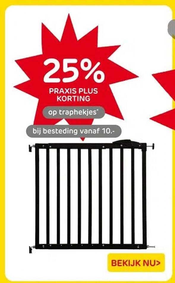 25% PRAKIS PLUS KORTING op traphekjes bij besteding vanaf 10.-