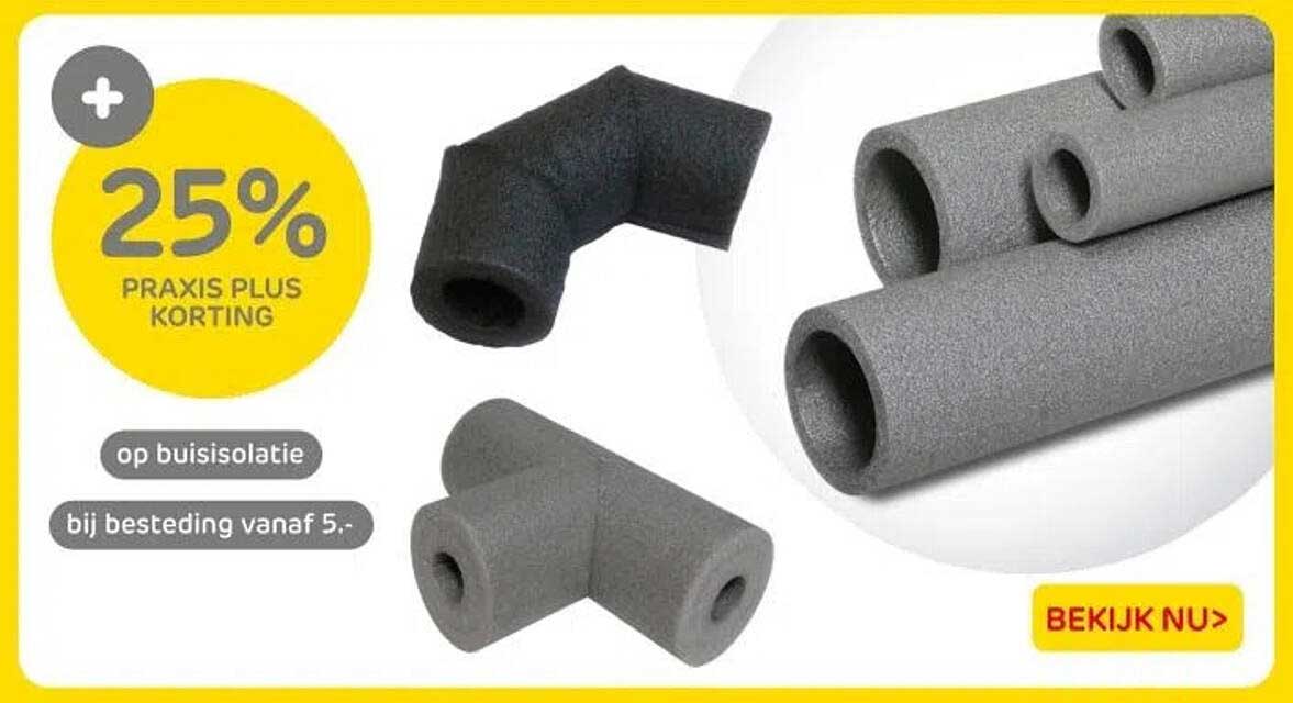 25% PRAxis Plus Korting op buisisolatie bij besteding vanaf 5,-