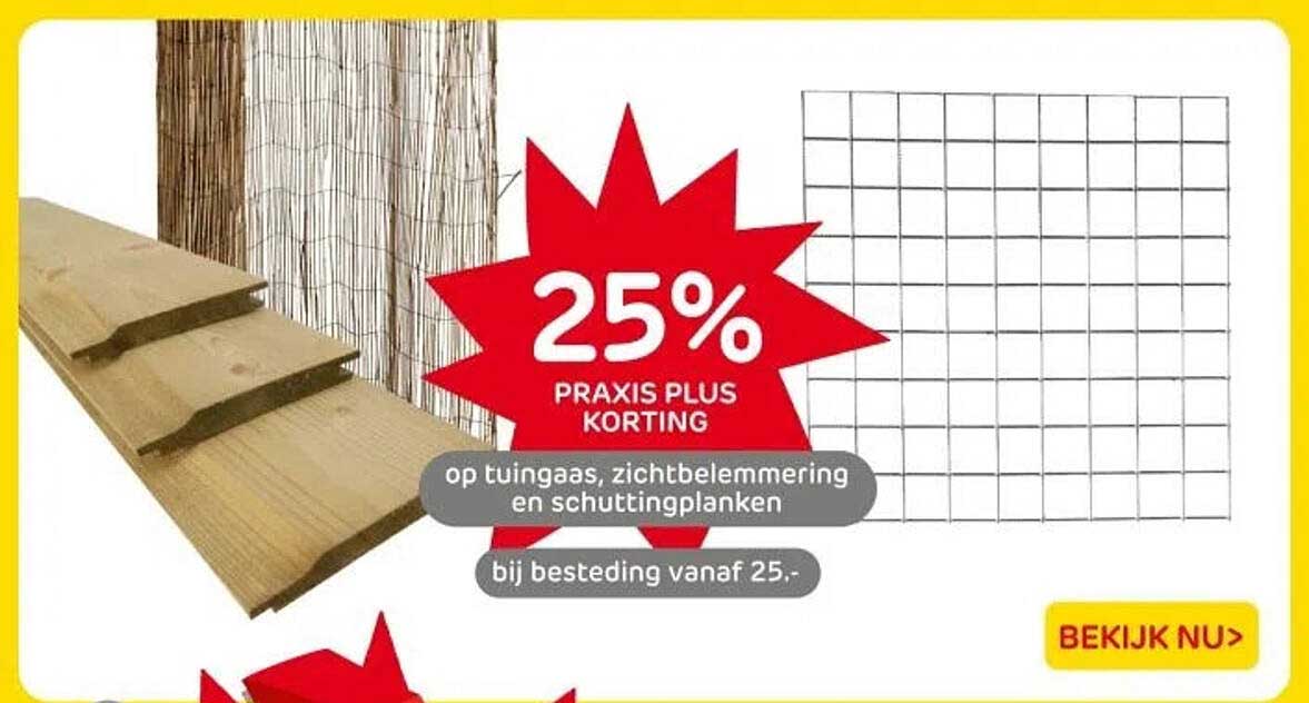 25% PRAKIS PLUS KORTING op tuingaas, zichtbelemmering en schuttingplanken bij besteding vanaf 25,-