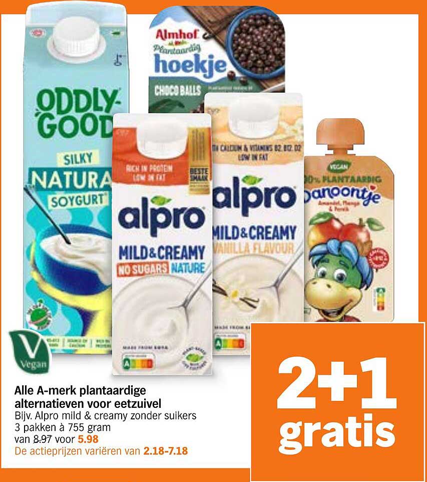 Alle A-merk plantaardige alternatieven voor eetzuivel Bijv. Alpro mild & creamy zonder suikers 3 pakken à 755 gram van € 8,97 voor € 5,98