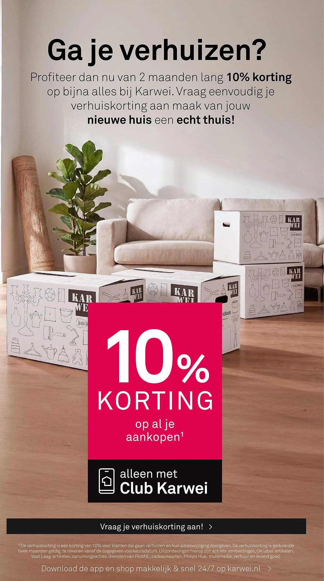 Ga je verhuizen? 10% korting op bijna alles bij Karwei. Vraag eenvoudig je verhuiskorting aan maak van jouw nieuwe huis een echt thuis!