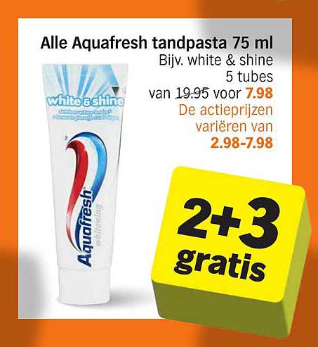 Alle Aquafresh tandpasta 75 ml Bijv. white & shine 5 tubes van 19.95 voor 7.98 De actieprijzen variëren van 2.98-7.98