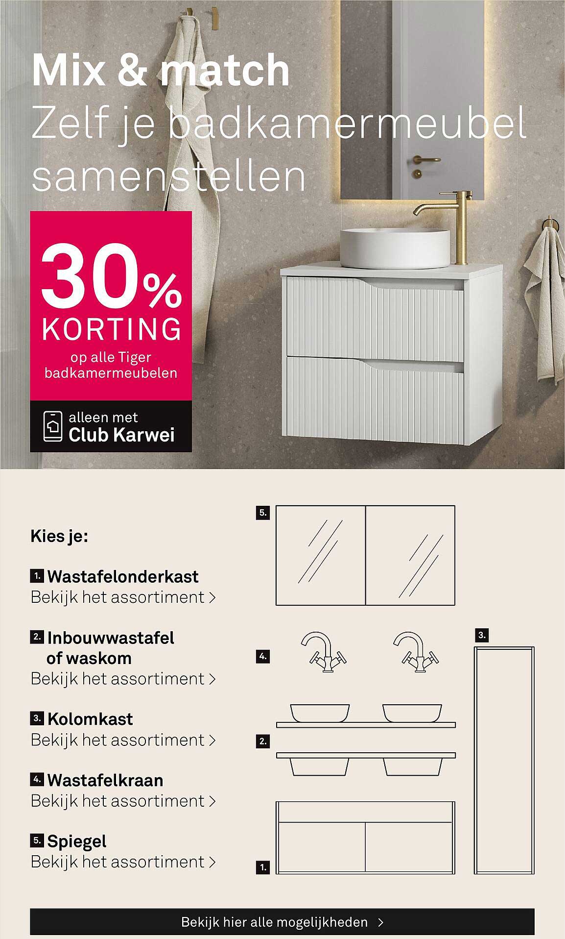 Mix & match Zelf je badkamermeubel samenstellen 30% KORTING op alle Tiger badkamermeubelen alleen met Club Karwei