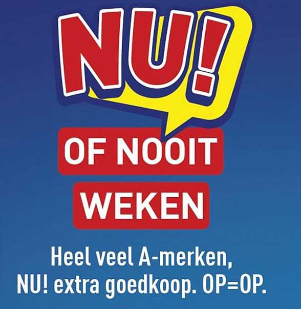 NU! OF NOOIT WEKEN Heel veel A-merken, NU! extra goedkoop. OP=OP.