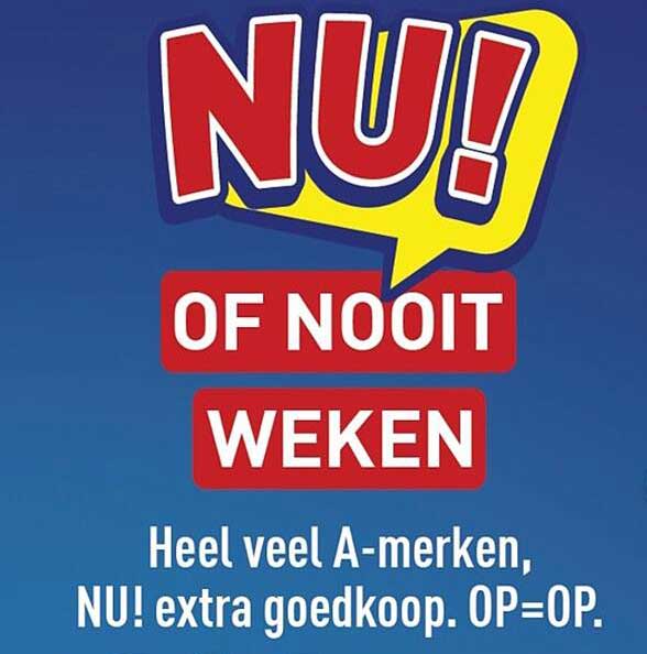NU! OF NOOIT WEKEN Heel veel A-merken, NU! extra goedkoop. OP=OP.